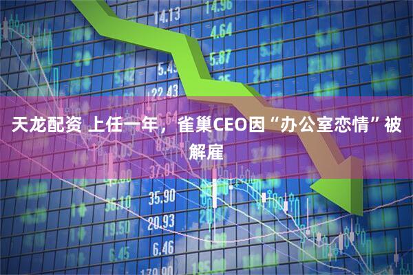 天龙配资 上任一年，雀巢CEO因“办公室恋情”被解雇