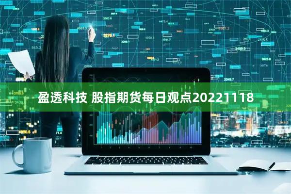 盈透科技 股指期货每日观点20221118